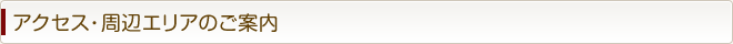 アクセス・周辺エリアのご案内